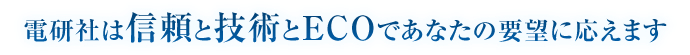 電研社は信頼と技術とECCであなたの要望に応えます。